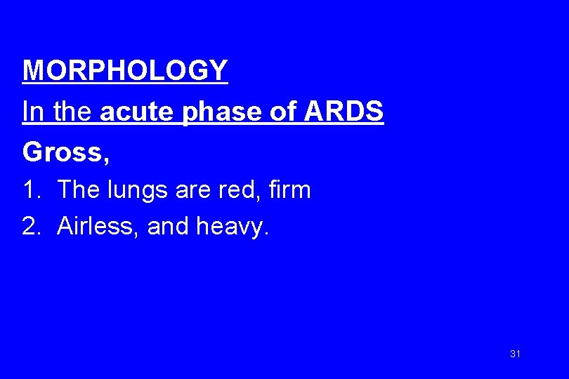 MORPHOLOGY In the acute phase of ARDS Gross, 1. The lungs are red, firm