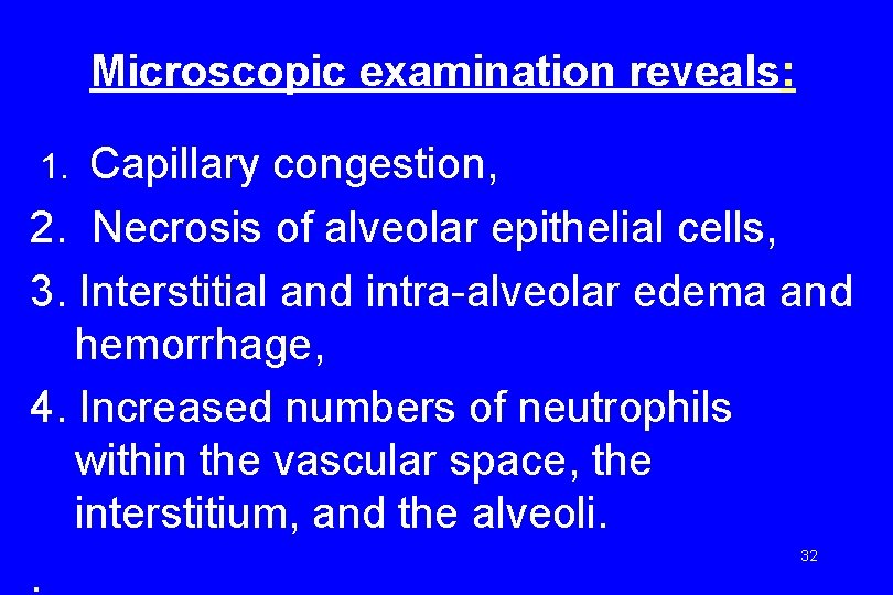 Microscopic examination reveals: Capillary congestion, 2. Necrosis of alveolar epithelial cells, 3. Interstitial and