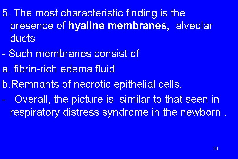 5. The most characteristic finding is the presence of hyaline membranes, alveolar ducts -