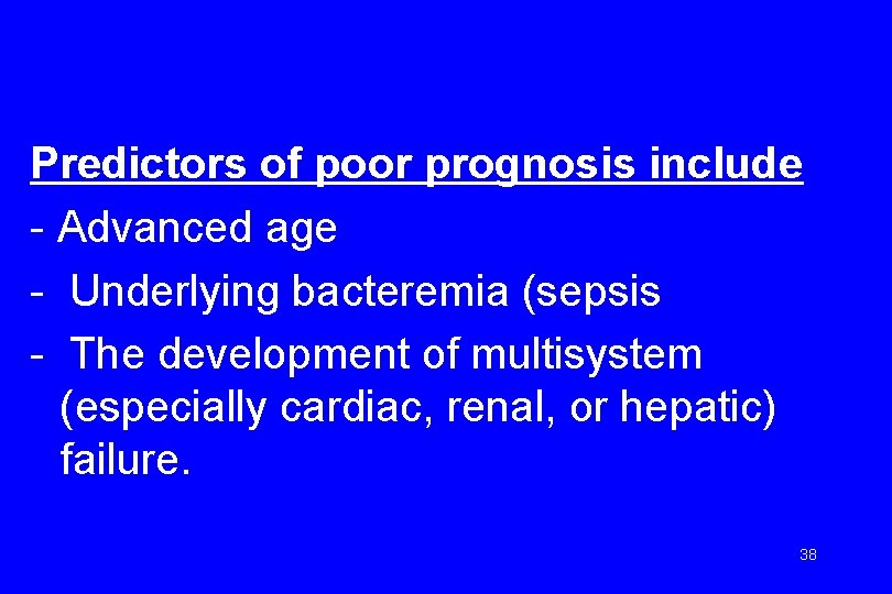 Predictors of poor prognosis include - Advanced age - Underlying bacteremia (sepsis - The