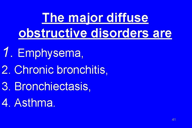The major diffuse obstructive disorders are 1. Emphysema, 2. Chronic bronchitis, 3. Bronchiectasis, 4.