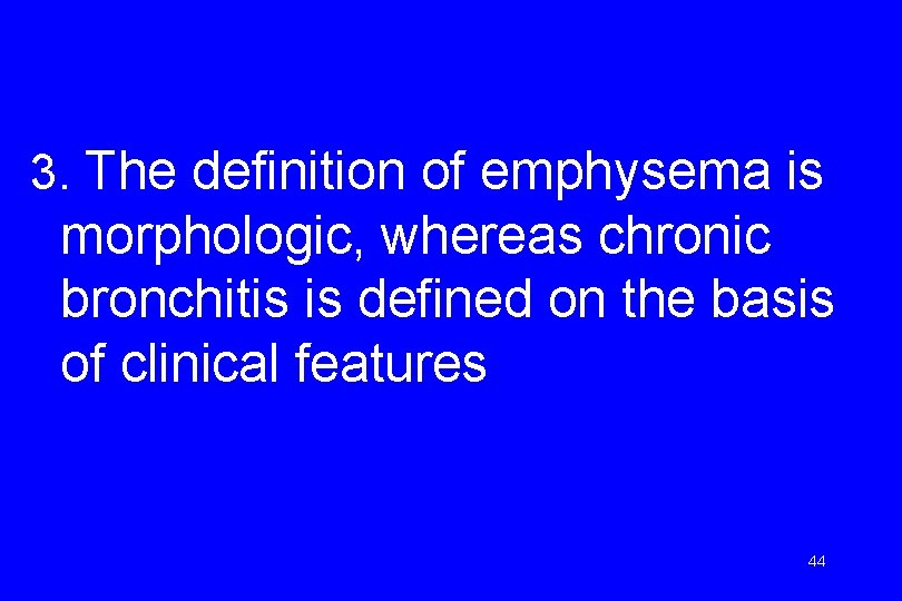3. The definition of emphysema is morphologic, whereas chronic bronchitis is defined on the