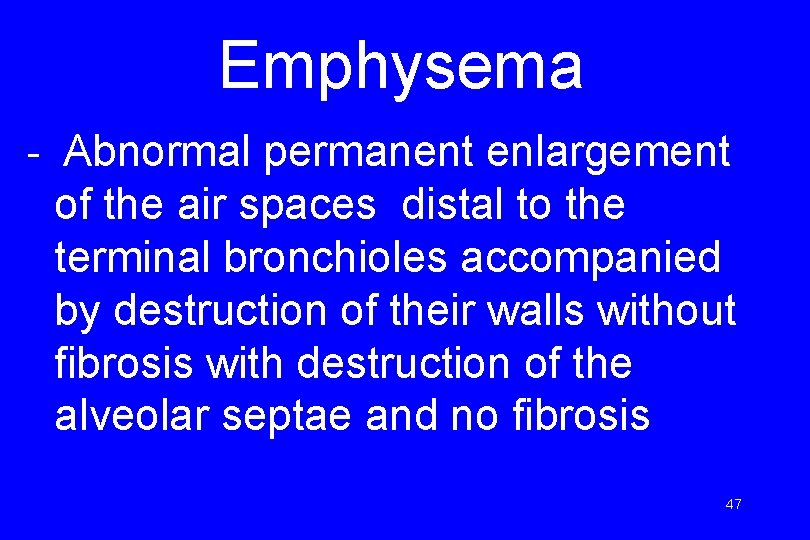 Emphysema - Abnormal permanent enlargement of the air spaces distal to the terminal bronchioles