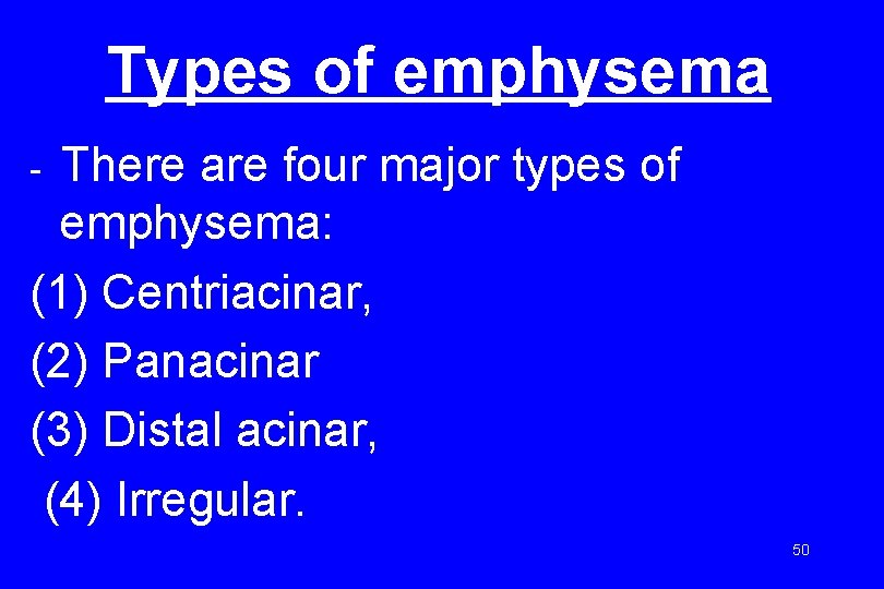 Types of emphysema There are four major types of emphysema: (1) Centriacinar, (2) Panacinar