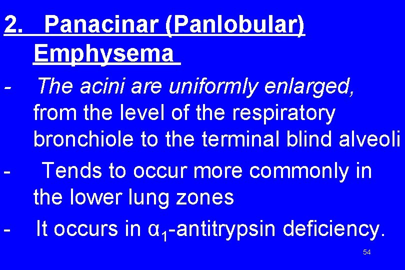 2. Panacinar (Panlobular) Emphysema - The acini are uniformly enlarged, from the level of