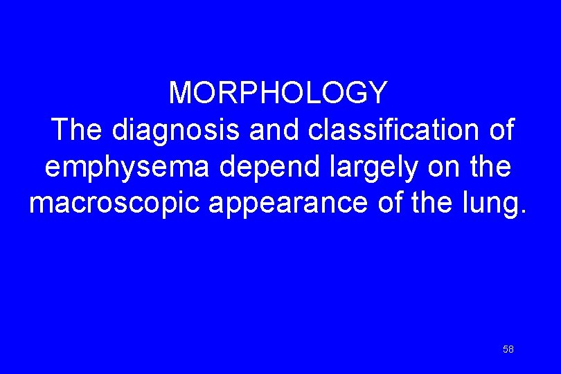 MORPHOLOGY The diagnosis and classification of emphysema depend largely on the macroscopic appearance of