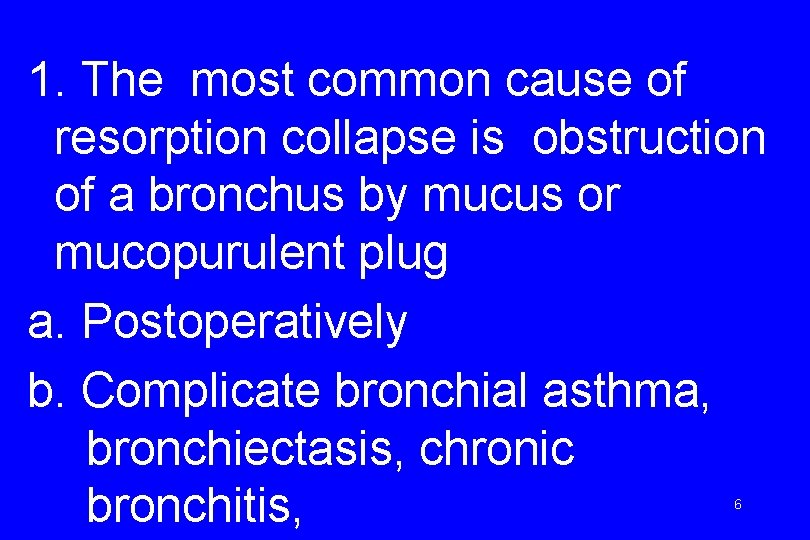 1. The most common cause of resorption collapse is obstruction of a bronchus by