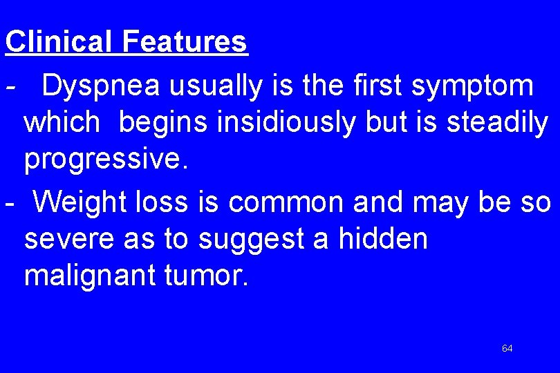 Clinical Features - Dyspnea usually is the first symptom which begins insidiously but is