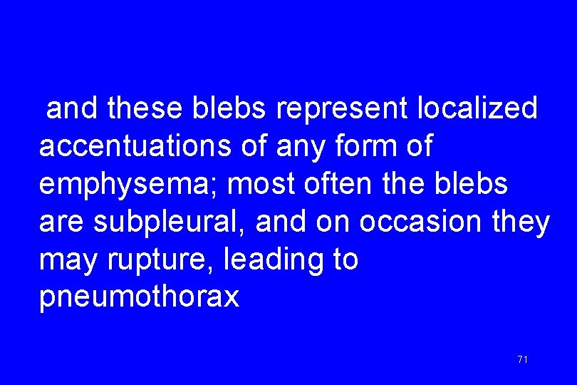 and these blebs represent localized accentuations of any form of emphysema; most often the