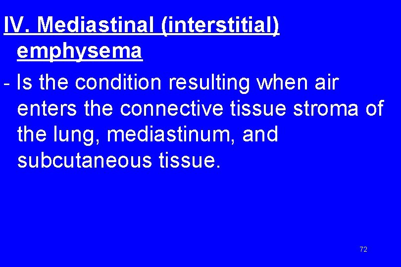 IV. Mediastinal (interstitial) emphysema - Is the condition resulting when air enters the connective