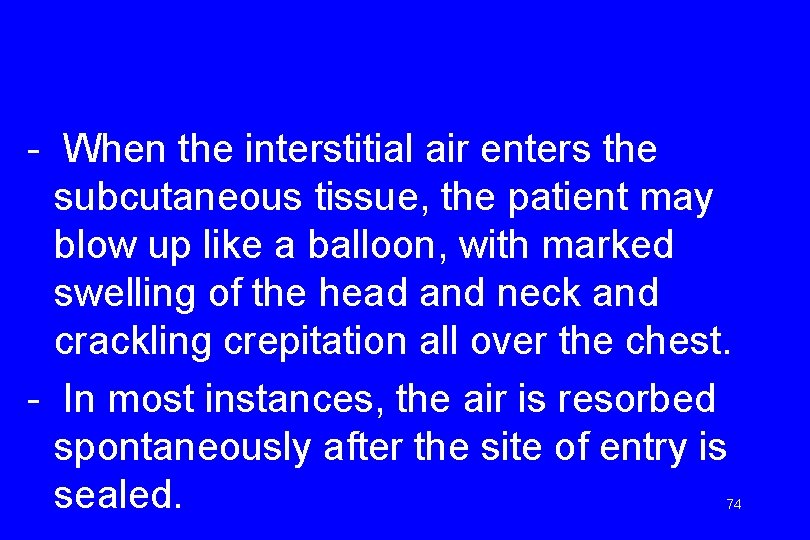 - When the interstitial air enters the subcutaneous tissue, the patient may blow up