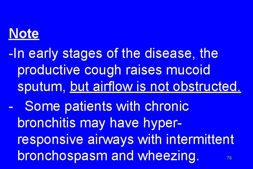 Note -In early stages of the disease, the productive cough raises mucoid sputum, but