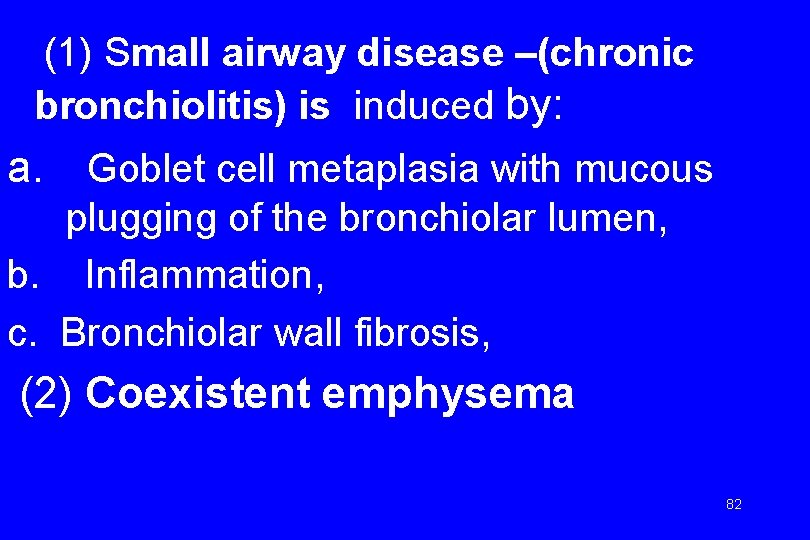 (1) Small airway disease –(chronic bronchiolitis) is induced by: a. Goblet cell metaplasia with