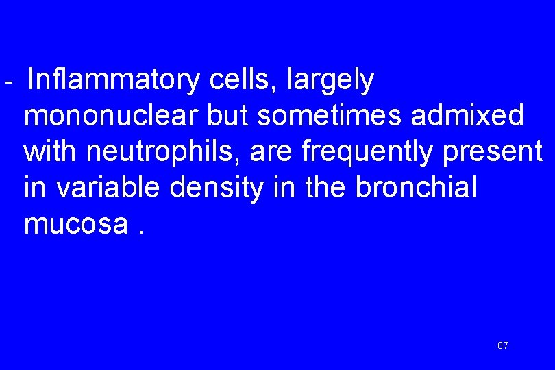 - Inflammatory cells, largely mononuclear but sometimes admixed with neutrophils, are frequently present in