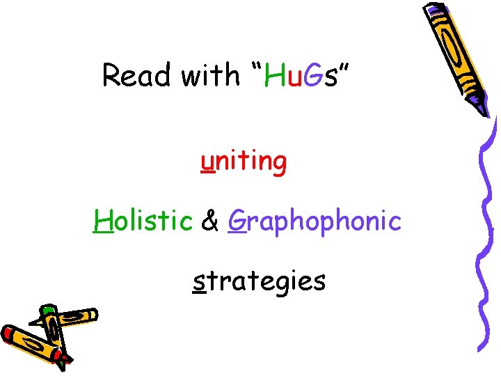 Read with “Hu. Gs” uniting Holistic & Graphophonic strategies 