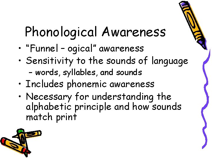 Phonological Awareness • “Funnel – ogical” awareness • Sensitivity to the sounds of language