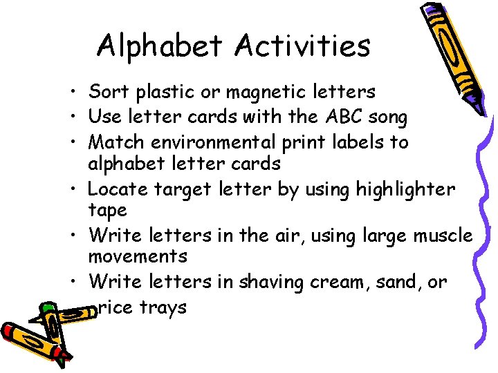 Alphabet Activities • Sort plastic or magnetic letters • Use letter cards with the