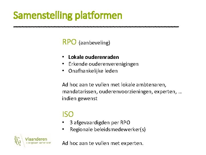 Samenstelling platformen -------------------------RPO (aanbeveling) • Lokale ouderenraden • Erkende ouderenverenigingen • Onafhankelijke leden Ad