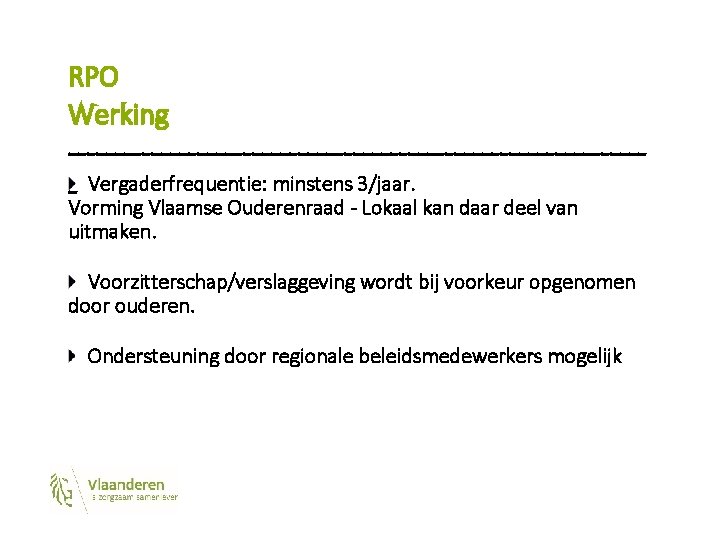 RPO Werking -------------------------------Vergaderfrequentie: minstens 3/jaar. -Vorming Vlaamse Ouderenraad - Lokaal kan daar deel van