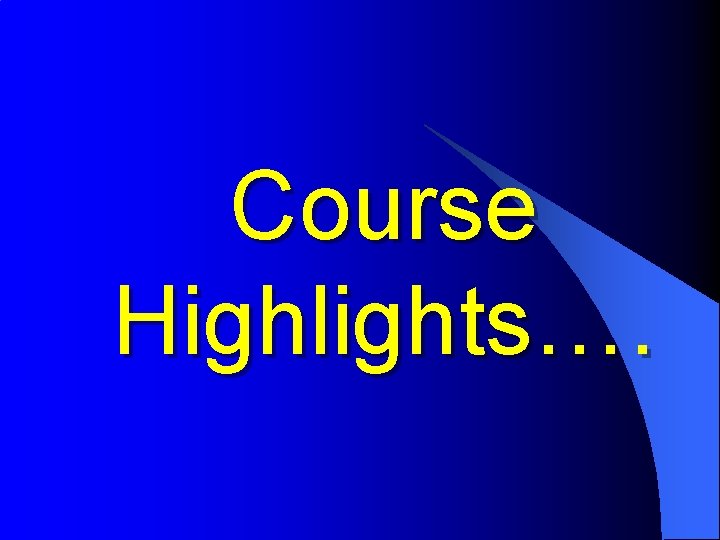 Course Highlights…. 