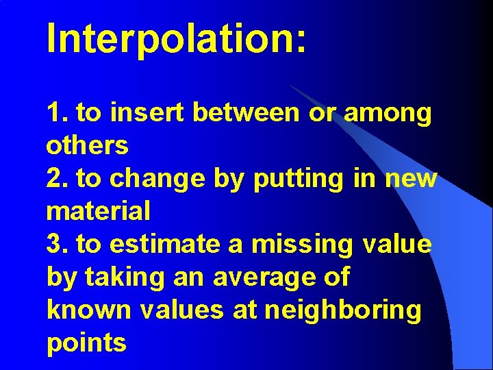 Interpolation: 1. to insert between or among others 2. to change by putting in