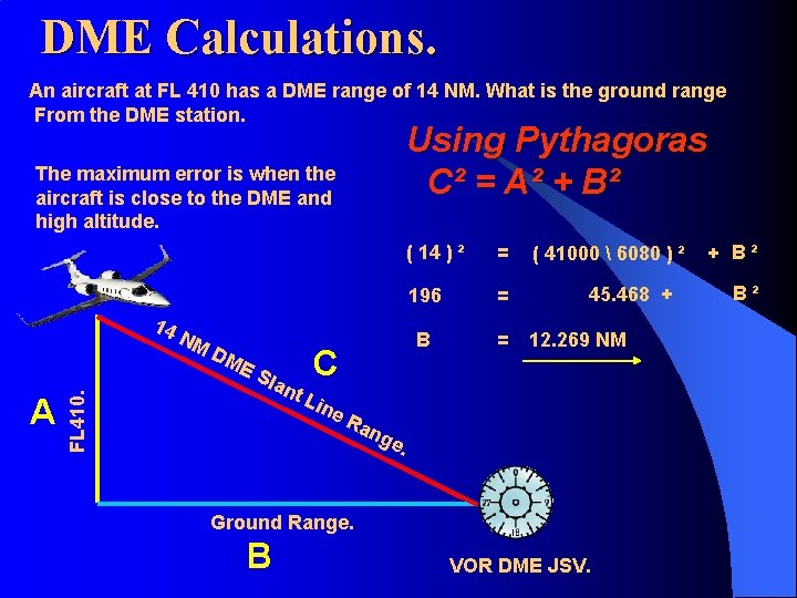 DME Calculations. An aircraft at FL 410 has a DME range of 14 NM.