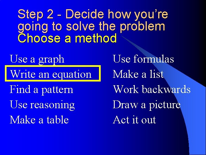 Step 2 - Decide how you’re going to solve the problem Choose a method