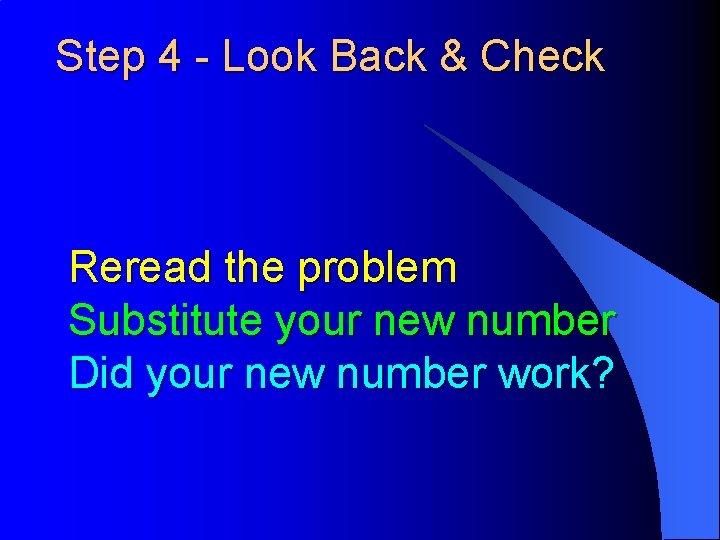 Step 4 - Look Back & Check Reread the problem Substitute your new number