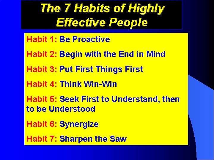 The 7 Habits of Highly Effective People Habit 1: Be Proactive Habit 2: Begin