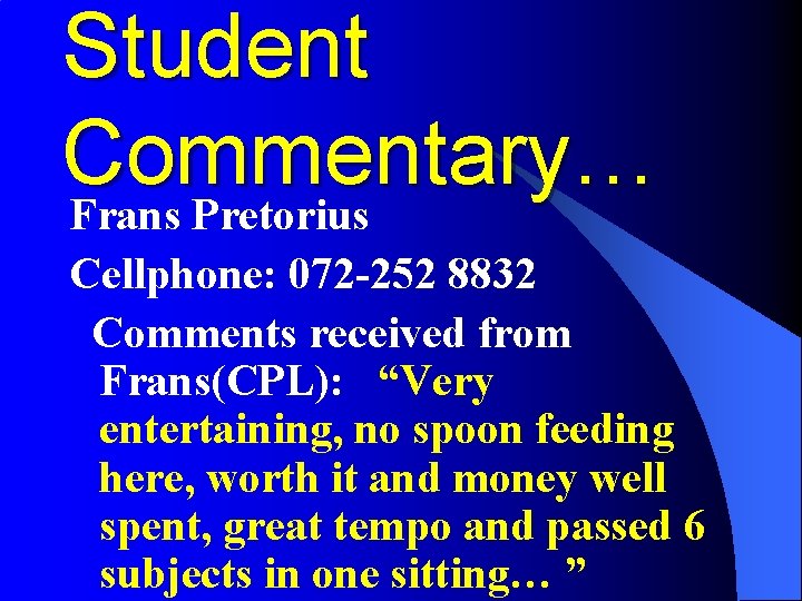 Student Commentary… Frans Pretorius Cellphone: 072 -252 8832 Comments received from Frans(CPL): “Very entertaining,