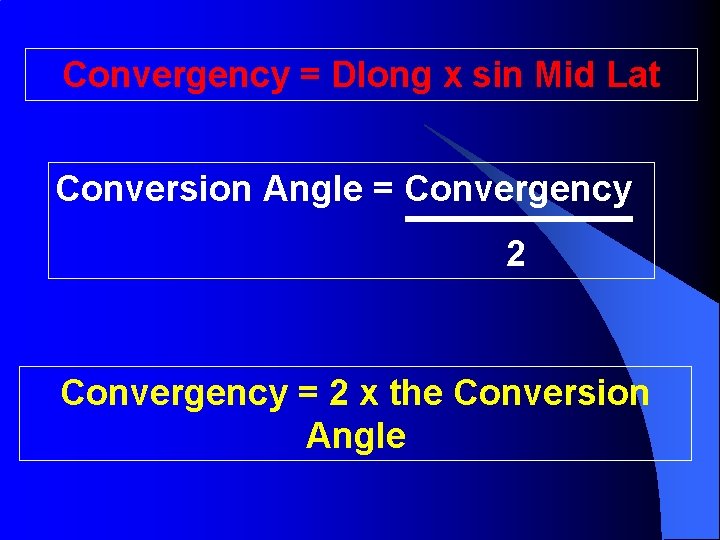 Convergency = Dlong x sin Mid Lat Conversion Angle = Convergency 2 Convergency =