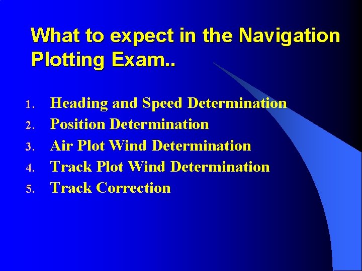 What to expect in the Navigation Plotting Exam. . 1. 2. 3. 4. 5.