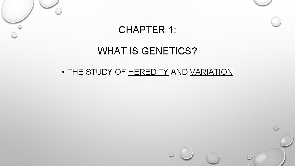 CHAPTER 1: WHAT IS GENETICS? • THE STUDY OF HEREDITY AND VARIATION 