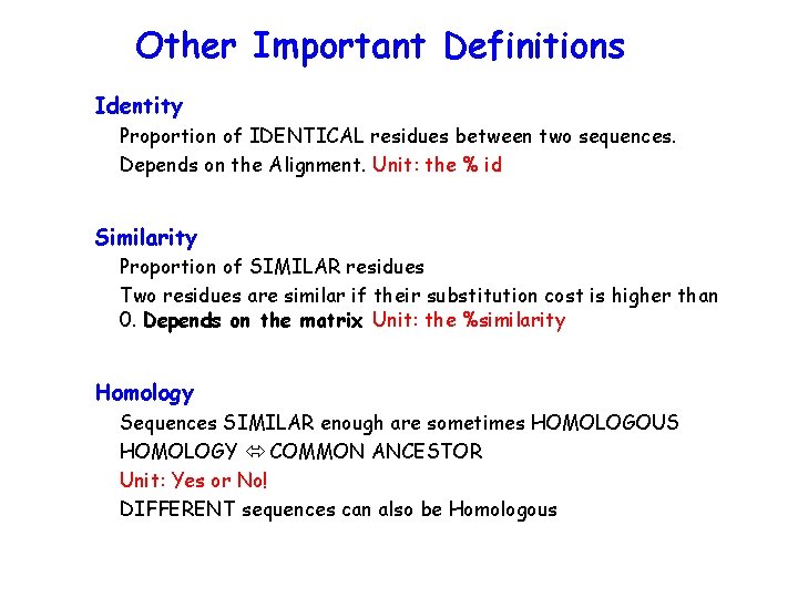 Other Important Definitions Identity Proportion of IDENTICAL residues between two sequences. Depends on the