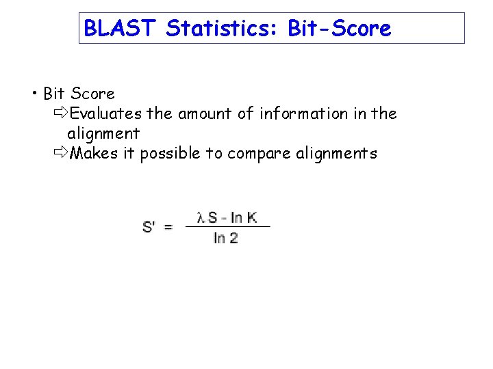 BLAST Statistics: Bit-Score • Bit Score ðEvaluates the amount of information in the alignment