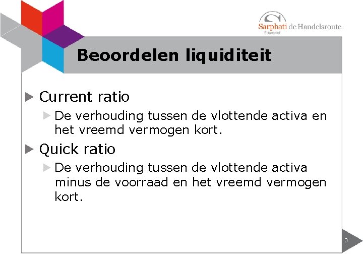 Beoordelen liquiditeit Current ratio De verhouding tussen de vlottende activa en het vreemd vermogen