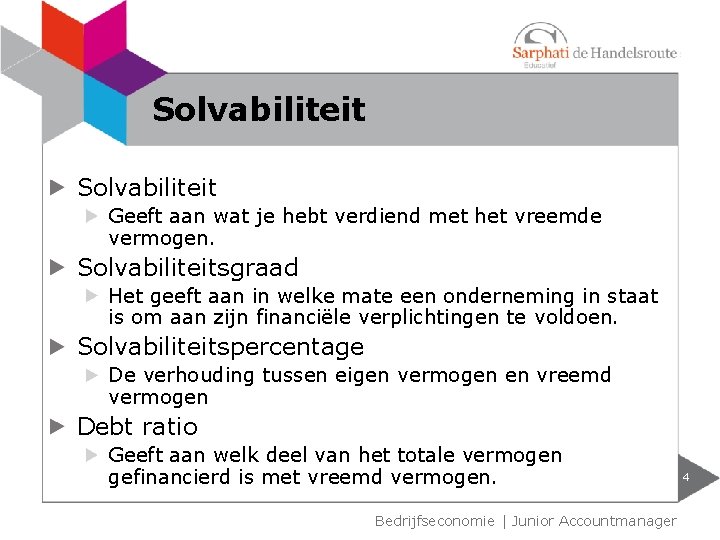 Solvabiliteit Geeft aan wat je hebt verdiend met het vreemde vermogen. Solvabiliteitsgraad Het geeft