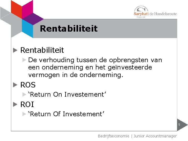 Rentabiliteit De verhouding tussen de opbrengsten van een onderneming en het geïnvesteerde vermogen in