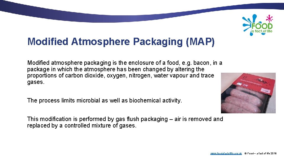 Modified Atmosphere Packaging (MAP) Modified atmosphere packaging is the enclosure of a food, e.