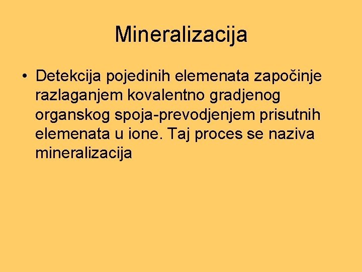 Mineralizacija • Detekcija pojedinih elemenata započinje razlaganjem kovalentno gradjenog organskog spoja-prevodjenjem prisutnih elemenata u