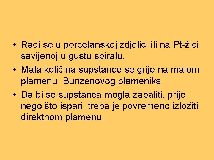  • Radi se u porcelanskoj zdjelici ili na Pt-žici savijenoj u gustu spiralu.