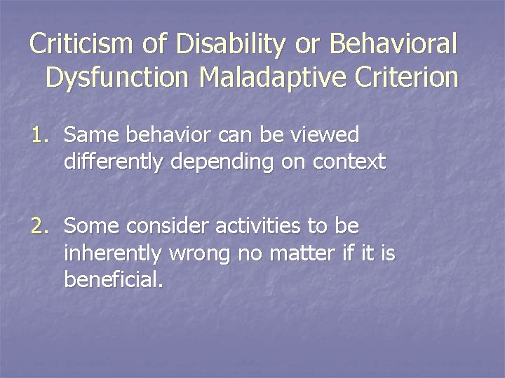 Criticism of Disability or Behavioral Dysfunction Maladaptive Criterion 1. Same behavior can be viewed