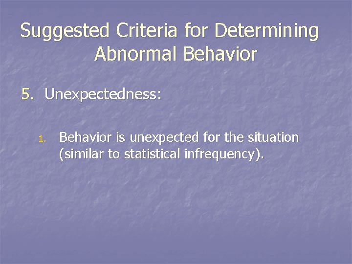 Suggested Criteria for Determining Abnormal Behavior 5. Unexpectedness: 1. Behavior is unexpected for the