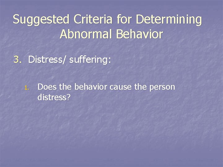 Suggested Criteria for Determining Abnormal Behavior 3. Distress/ suffering: 1. Does the behavior cause