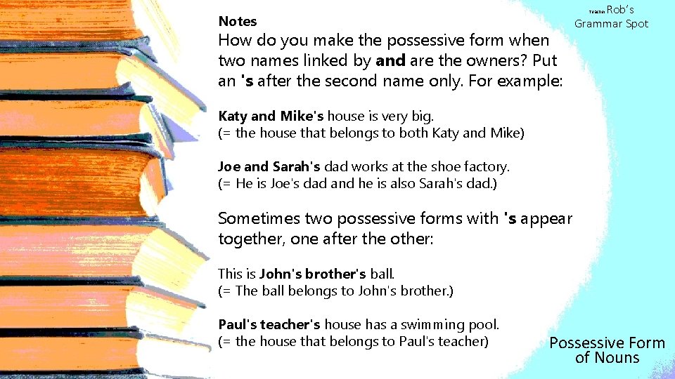 Rob’s Grammar Spot Teacher Notes How do you make the possessive form when two