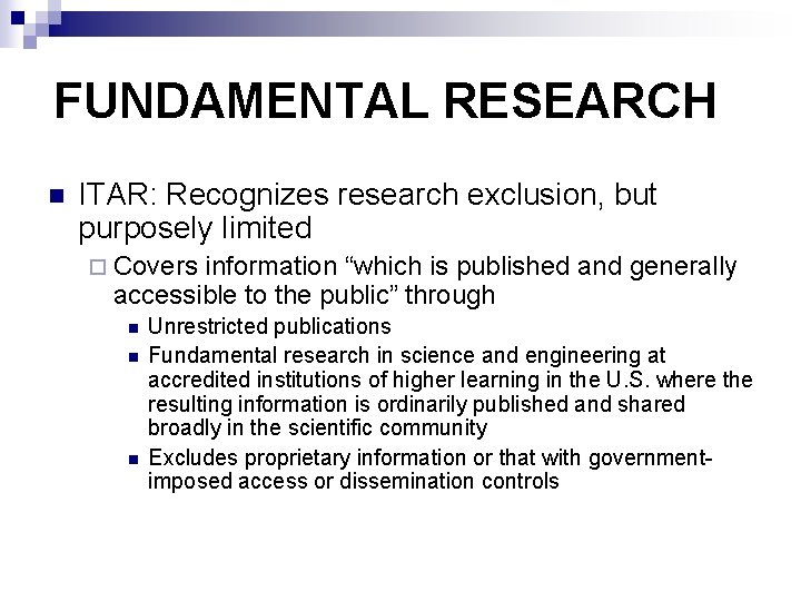 FUNDAMENTAL RESEARCH n ITAR: Recognizes research exclusion, but purposely limited ¨ Covers information “which