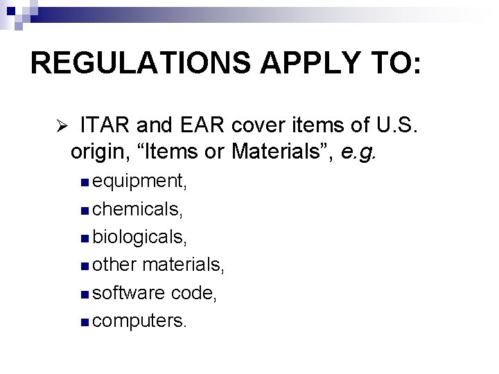 REGULATIONS APPLY TO: Ø ITAR and EAR cover items of U. S. origin, “Items