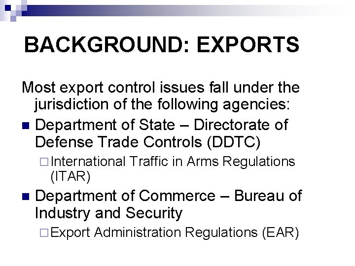 BACKGROUND: EXPORTS Most export control issues fall under the jurisdiction of the following agencies: