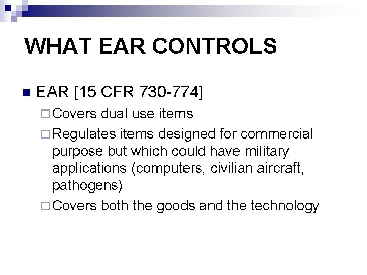 WHAT EAR CONTROLS n EAR [15 CFR 730 -774] ¨ Covers dual use items