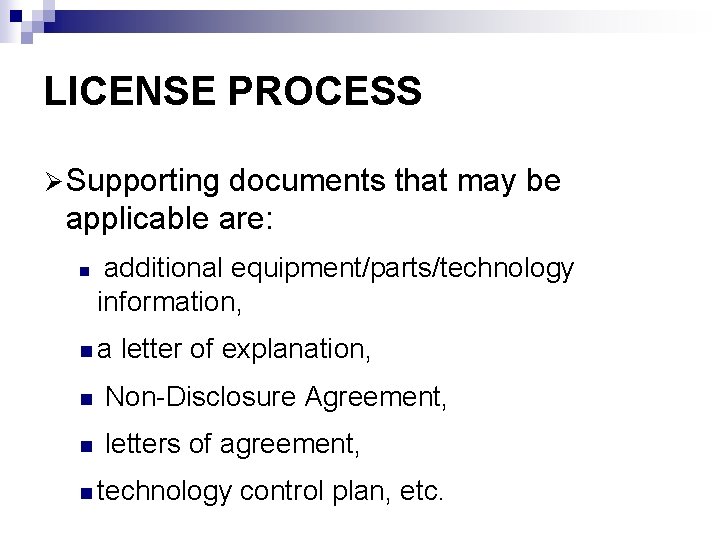 LICENSE PROCESS Ø Supporting documents that may be applicable are: n additional equipment/parts/technology information,